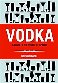 Vodka : A Toast to The Purest of Spirits (Hardcover)