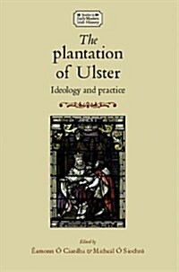 The Plantation of Ulster : Ideology and practice (Paperback)