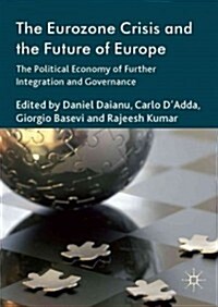 The Eurozone Crisis and the Future of Europe : The Political Economy of Further Integration and Governance (Hardcover)