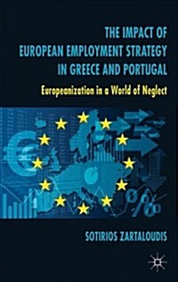 The Impact of European Employment Strategy in Greece and Portugal : Europeanization in a World of Neglect (Hardcover)