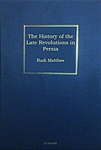 The History of the Late Revolutions in Persia : An Eyewitness Account of the Fall of the Safavid Dynasty (Hardcover)