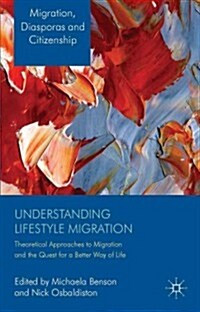 Understanding Lifestyle Migration : Theoretical Approaches to Migration and the Quest for a Better Way of Life (Hardcover)