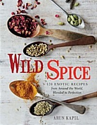 Wild Spice: 120 Exotic Recipes from Around the World, Blended to Perfection (Hardcover)