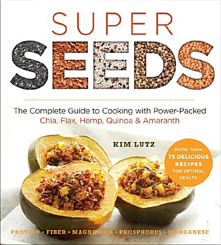 Super Seeds: Cooking with Power-Packed Chia, Quinoa, Flax, Hemp & Amaranth (Paperback)