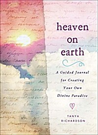 Heaven on Earth: A Guided Journal for Creating Your Own Divine Paradise (Hardcover)