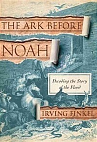 The Ark Before Noah: Decoding the Story of the Flood (Hardcover, Deckle Edge)