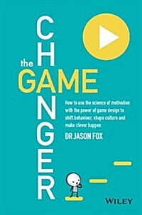 The Game Changer: How to Use the Science of Motivation with the Power of Game Design to Shift Behaviour, Shape Culture and Make Clever H (Paperback)