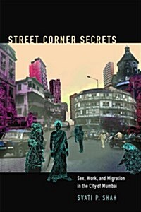 Street Corner Secrets: Sex, Work, and Migration in the City of Mumbai (Hardcover)