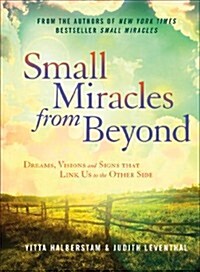 Small Miracles from Beyond: Dreams, Visions and Signs That Link Us to the Other Side (Hardcover)