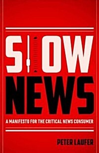 Slow News: A Manifesto for the Critical News Consumer (Paperback)