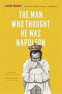 The Man Who Thought He Was Napoleon: Toward a Political History of Madness (Hardcover)