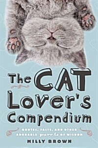 The Cat Lovers Compendium: Quotes, Facts, and Other Adorable Purr-ls of Wisdom (Hardcover)