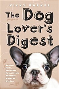 The Dog Lovers Digest: Quotes, Facts, and Other Paw-Sitively Adorable Words of Wisdom (Hardcover)