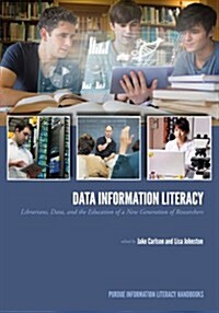 Data Information Literacy: Librarians, Data and the Education of a New Generation of Researchers (Paperback)