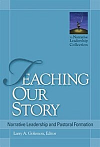 Teaching Our Story: Narrative Leadership and Pastoral Formation (Paperback)