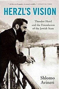 Herzls Vision: Theodor Herzl and the Foundation of the Jewish State (Hardcover)