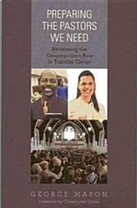 Preparing the Pastors We Need: Reclaiming the Congregations Role in Training Clergy (Paperback)