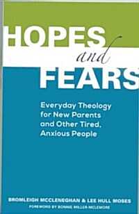 Hopes and Fears: Everyday Theology for New Parents and Other Tired, Anxious People (Paperback)