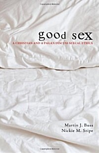 Good Sex: A Christian and a Pagan Discuss Sexual Ethics (Paperback)