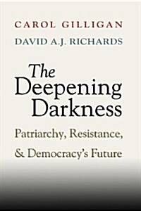 The Deepening Darkness : Patriarchy, Resistance, and Democracys Future (Paperback)