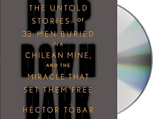 Deep Down Dark: The Untold Stories of 33 Men Buried in a Chilean Mine, and the Miracle That Set Them Free (Audio CD)