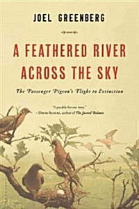 A Feathered River Across the Sky: The Passenger Pigeons Flight to Extinction (Paperback)