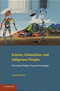 Science, Colonialism, and Indigenous Peoples : The Cultural Politics of Law and Knowledge (Paperback)