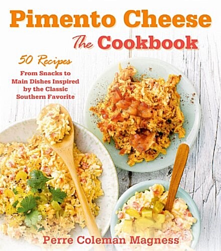 Pimento Cheese: The Cookbook: 50 Recipes from Snacks to Main Dishes Inspired by the Classic Southern Favorite (Hardcover)
