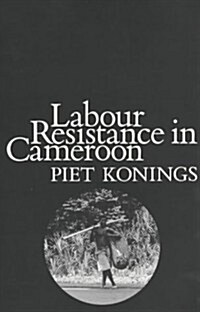 Labour Resistance in Cameroon: Managerial Strategies and Labour Resistance in the Agro-Industrial Plantations of the CDC 1947-1987 (Paperback)