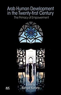 Arab Human Development in the Twenty-First Century: The Primacy of Empowerment (Hardcover)