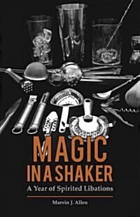 Magic in a Shaker: A Year of Spirited Libations (Hardcover)
