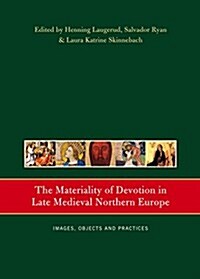 The Materiality of Devotion in Late Medieval Northern Europe: Images, Objects and Practices (Paperback)