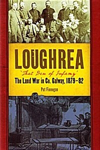 Loughrea, that Den of Infamy: The Land War in Co. Galway, 1879-82 (Hardcover)