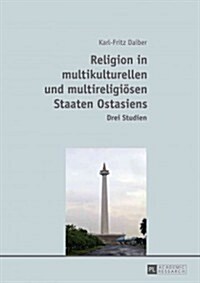 Religion in Multikulturellen Und Multireligioesen Staaten Ostasiens: Drei Studien (Paperback)