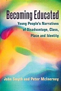 Becoming Educated: Young Peoples Narratives of Disadvantage, Class, Place and Identity (Hardcover)