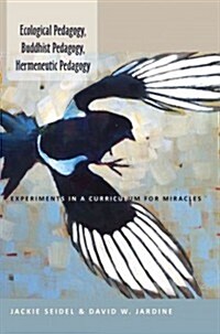 Ecological Pedagogy, Buddhist Pedagogy, Hermeneutic Pedagogy: Experiments in a Curriculum for Miracles (Paperback)