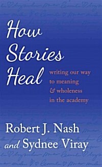 How Stories Heal: Writing Our Way to Meaning and Wholeness in the Academy (Paperback)