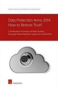 Data Protection anno 2014: How to Restore Trust? : Contributions in Honour of Peter Hustinx, European Data Protection Supervisor (2004-2014) (Paperback)