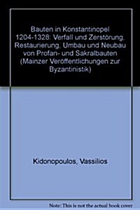 Bauten in Konstantinopel 1204-1328: Verfall Und Zerstorung, Restaurierung, Umbau Und Neubau Von Profan- Und Sakralbauten (Paperback)