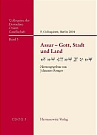 Assur - Gott, Stadt Und Land: 5. Internationales Colloquium Der Deutschen Orient-Gesellschaft 18. - 21. Februar 2004 in Berlin (Hardcover)