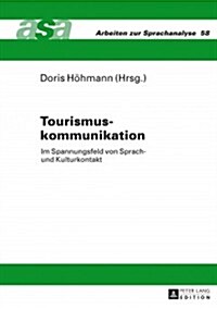 Tourismuskommunikation: Im Spannungsfeld Von Sprach- Und Kulturkontakt- Mit Beitraegen Aus Der Germanistik, Romanistik Und Anglistik- Unter Mi (Hardcover)