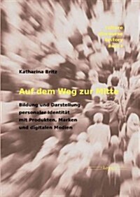 Auf Dem Weg Zur Mitte: Bildung Und Darstellung Personaler Identitat Mit Produkten, Marken Und Digitalen Medien (Paperback)