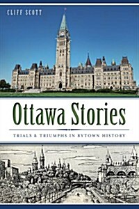 Ottawa Stories: Trials & Triumphs in Bytown History (Paperback)