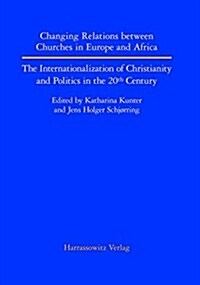 Changing Relations Between Churches in Europe and Africa: The Internationalization of Christianity and Politics in the 20th Century (Paperback)