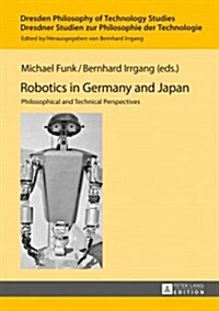 Robotics in Germany and Japan: Philosophical and Technical Perspectives (Hardcover)
