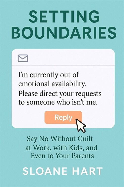 Setting Boundaries: Say No Without Guilt at Work, with Kids, and Even to Your Parents (Paperback)