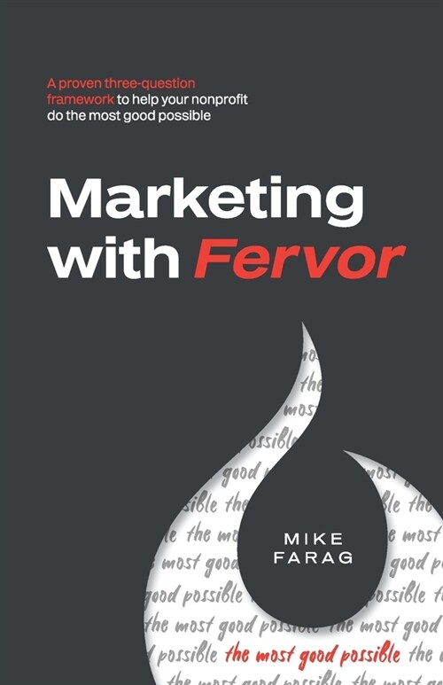 Marketing with Fervor: A proven, three-question framework to help your nonprofit do the most good possible (Paperback)