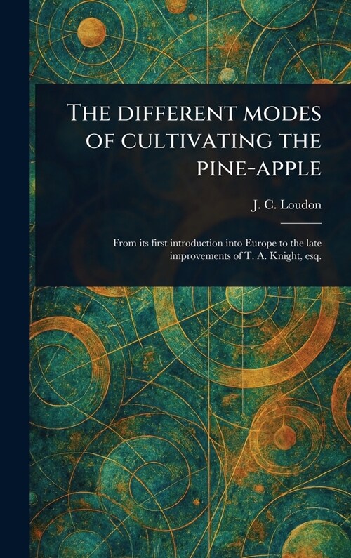 The Different Modes of Cultivating the Pine-apple (Hardcover)