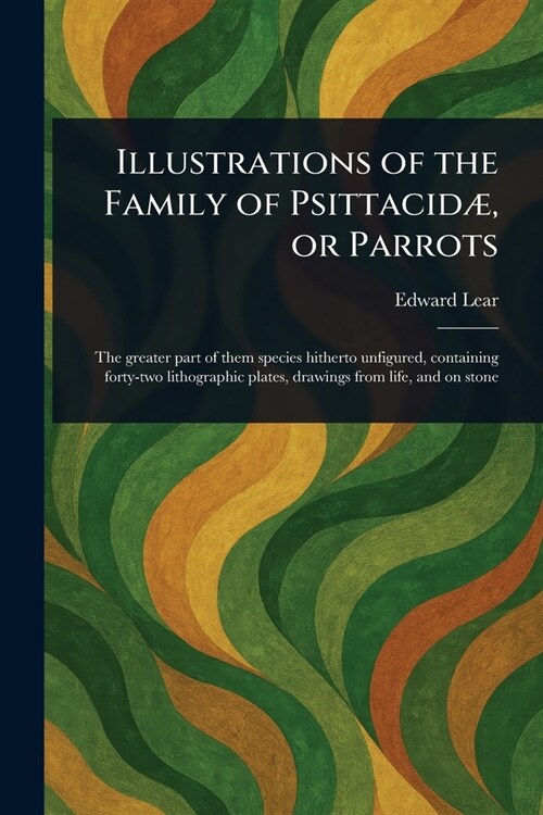 Illustrations of the Family of Psittacid? or Parrots (Paperback)