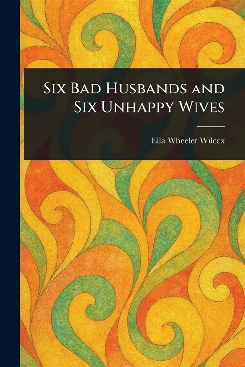 Six Bad Husbands and Six Unhappy Wives (Paperback)